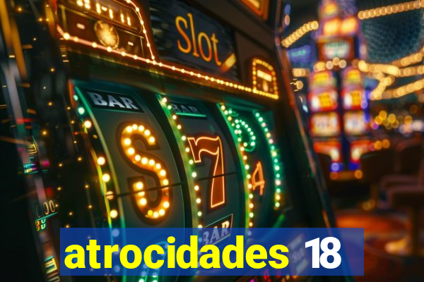 atrocidades 18