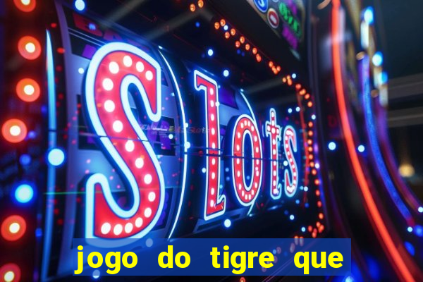 jogo do tigre que ganha dinheiro baixar