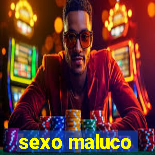 sexo maluco