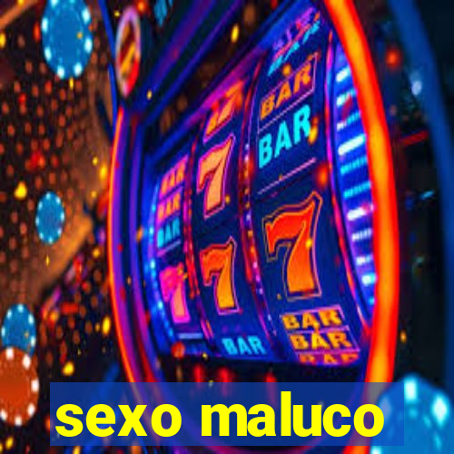 sexo maluco