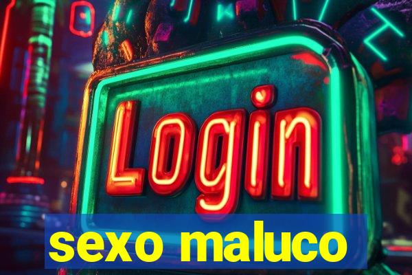 sexo maluco