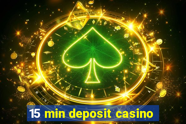 15 min deposit casino