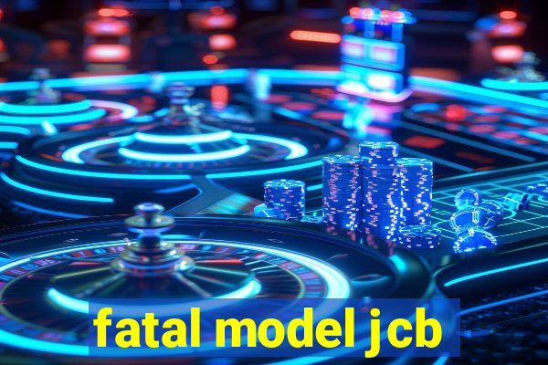 fatal model jcb