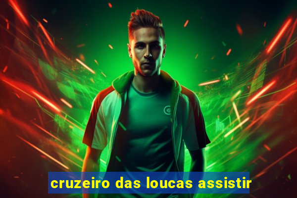 cruzeiro das loucas assistir