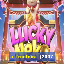 a fronteira (2007 filme completo download)