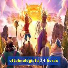 oftalmologista 24 horas