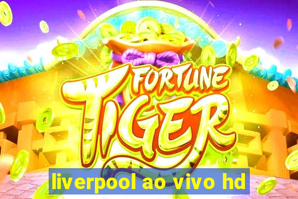 liverpool ao vivo hd