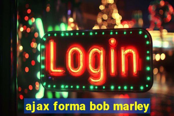 ajax forma bob marley