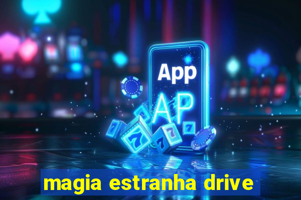 magia estranha drive