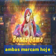 ambas marcam hoje