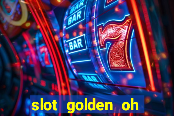 slot golden oh yeah casino slots