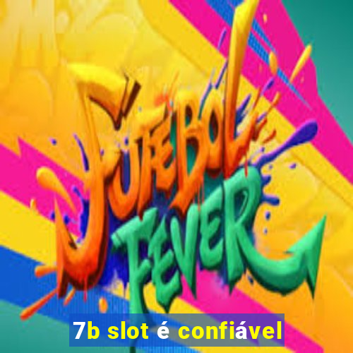 7b slot é confiável