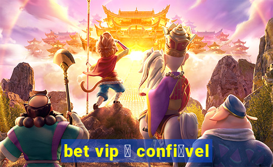 bet vip 茅 confi谩vel