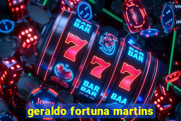 geraldo fortuna martins