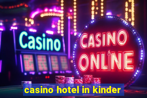 casino hotel in kinder