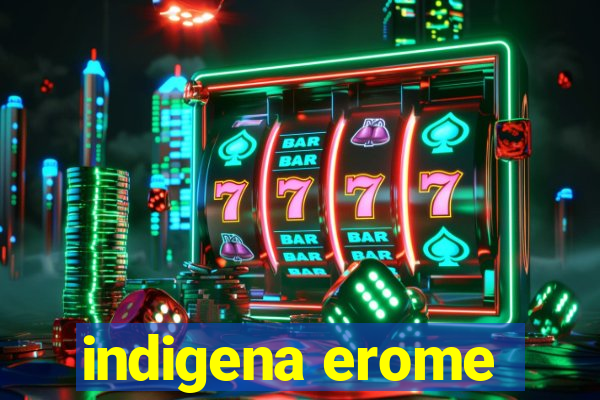 indigena erome