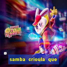 samba crioula que vem da bahia