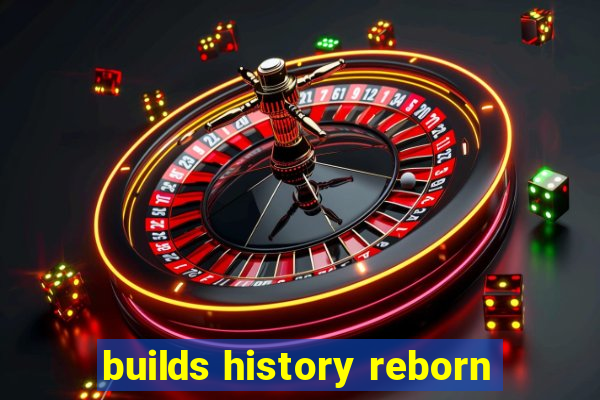 builds history reborn