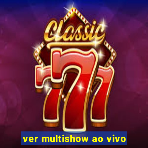 ver multishow ao vivo