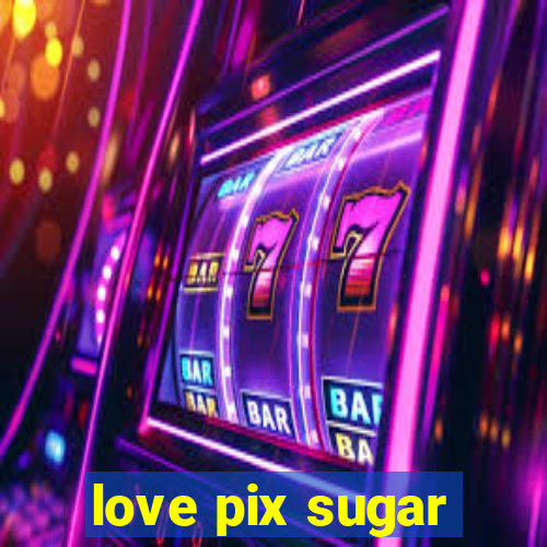 love pix sugar