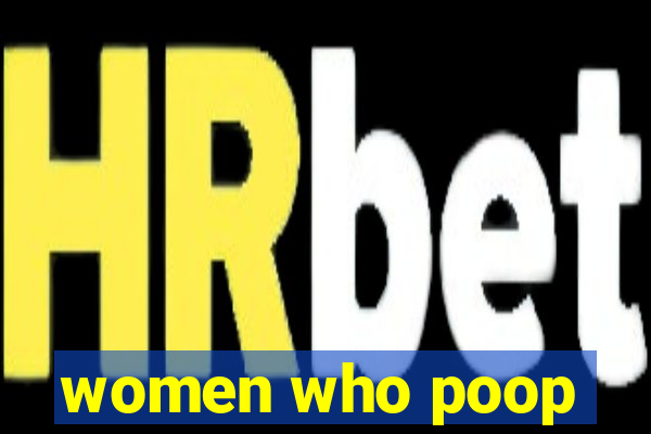 women who poop