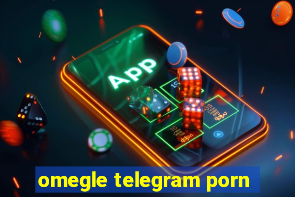 omegle telegram porn