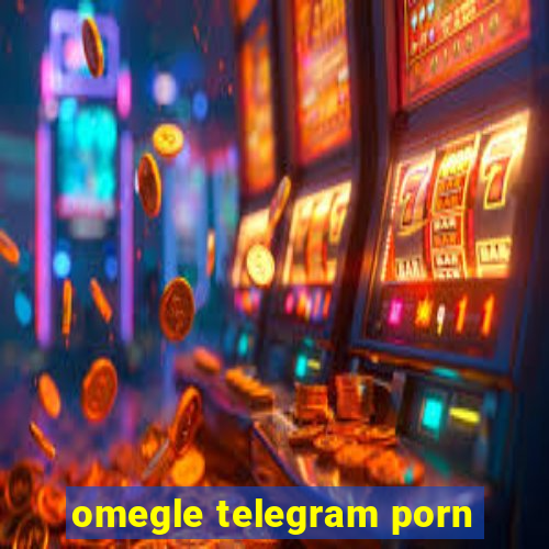 omegle telegram porn