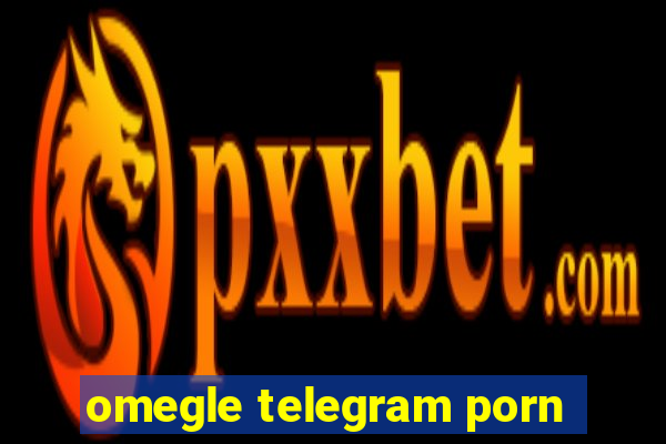 omegle telegram porn