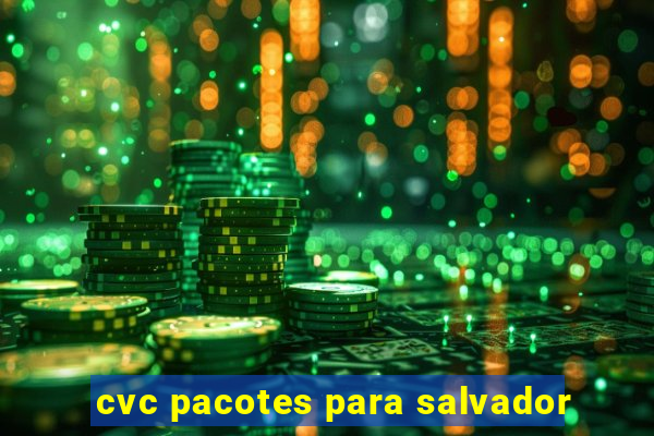 cvc pacotes para salvador