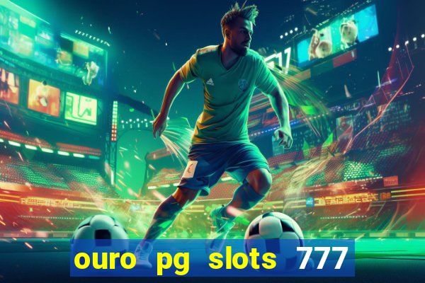 ouro pg slots 777 é confiável