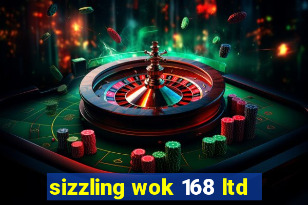 sizzling wok 168 ltd