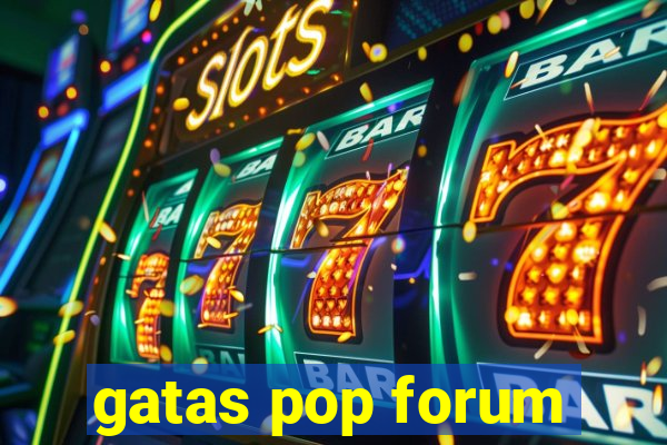 gatas pop forum