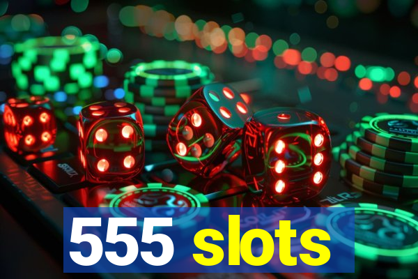 555 slots