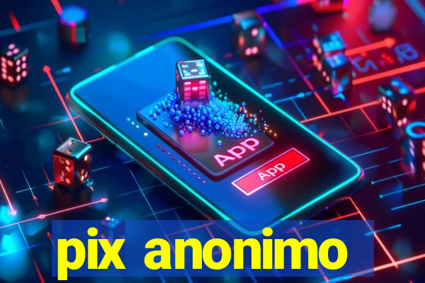 pix anonimo