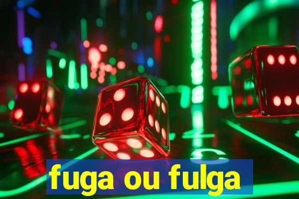 fuga ou fulga