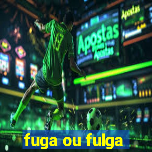 fuga ou fulga