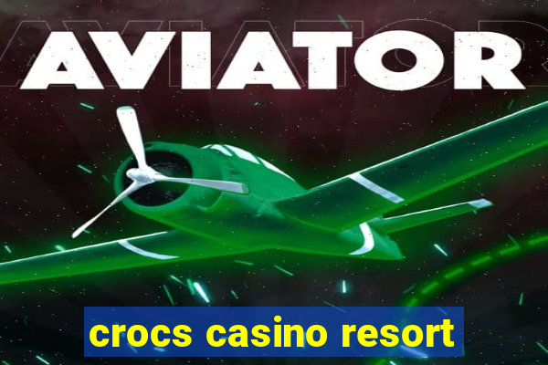 crocs casino resort