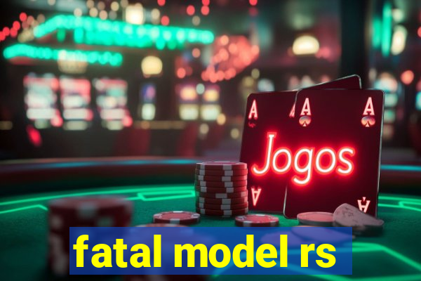 fatal model rs