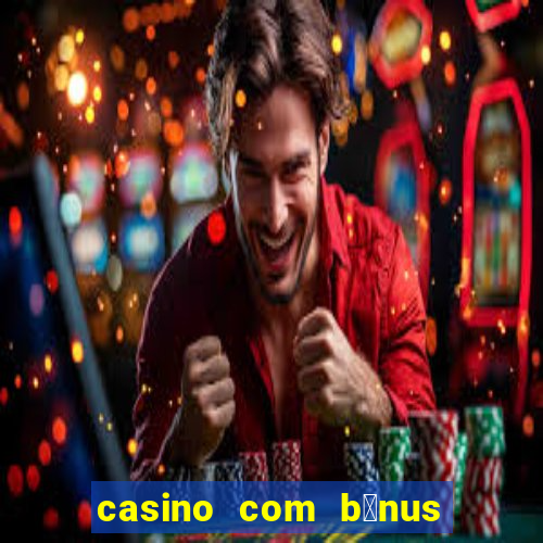 casino com b么nus de cadastro