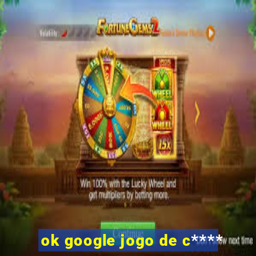 ok google jogo de c****