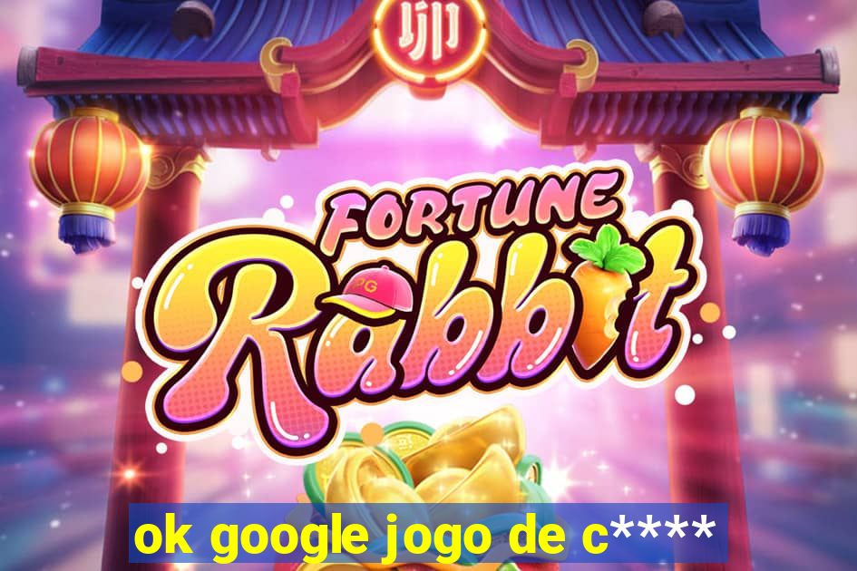 ok google jogo de c****