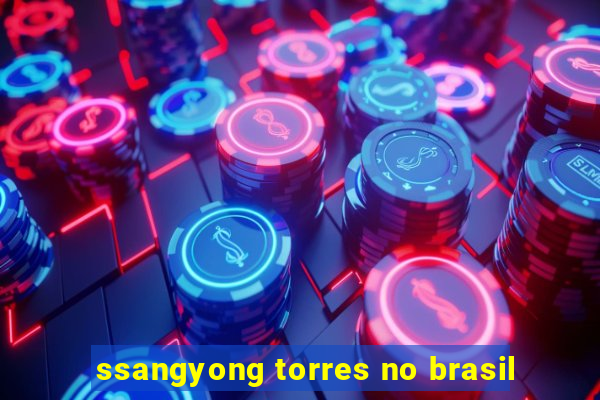 ssangyong torres no brasil