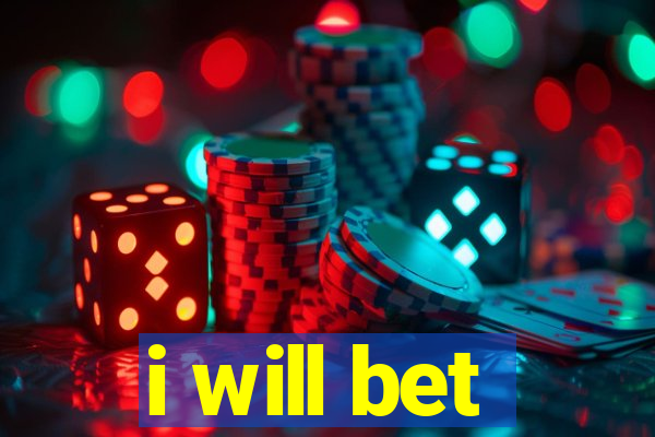 i will bet