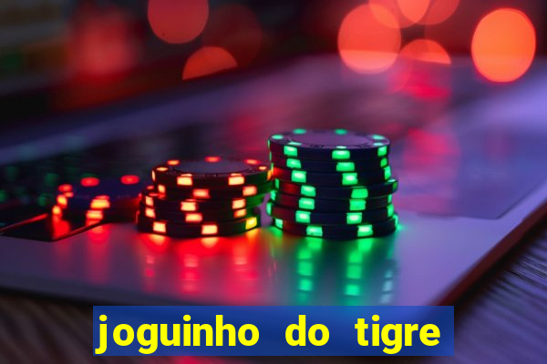 joguinho do tigre 茅 confi谩vel