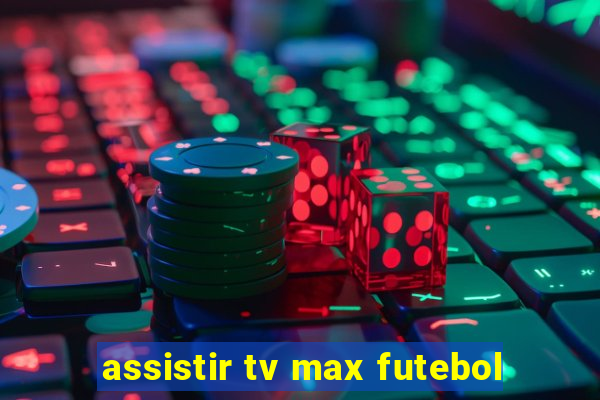 assistir tv max futebol