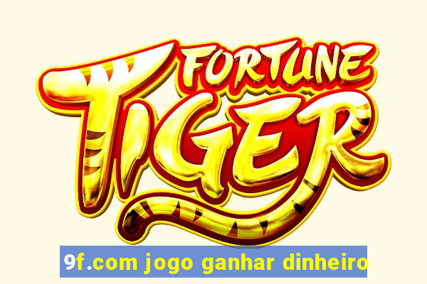 9f.com jogo ganhar dinheiro