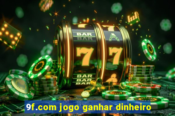 9f.com jogo ganhar dinheiro