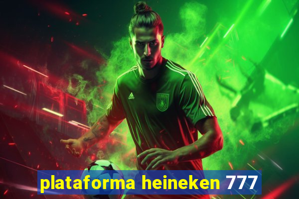 plataforma heineken 777