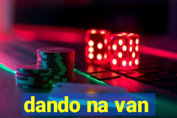 dando na van