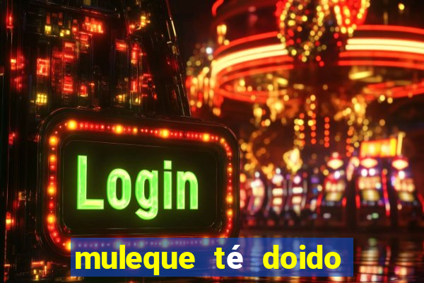 muleque té doido 4 filme completo dublado